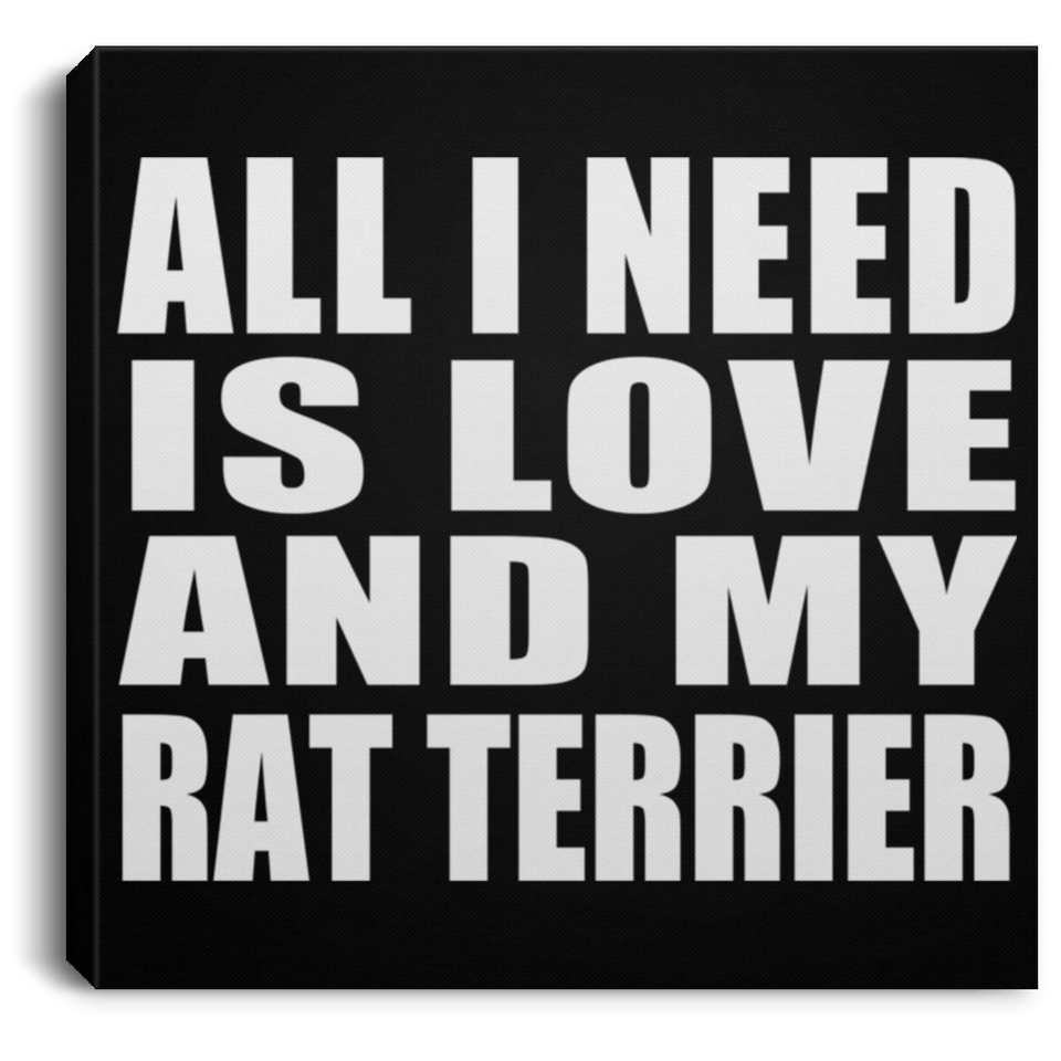 All I Need Is Love And My Rat Terrier - Canvas Square