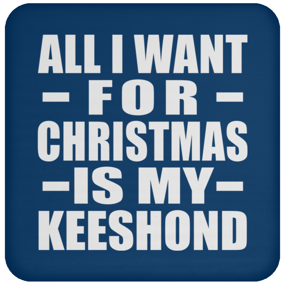 All I Want For Christmas Is My Keeshond - Coaster