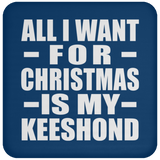 All I Want For Christmas Is My Keeshond - Coaster