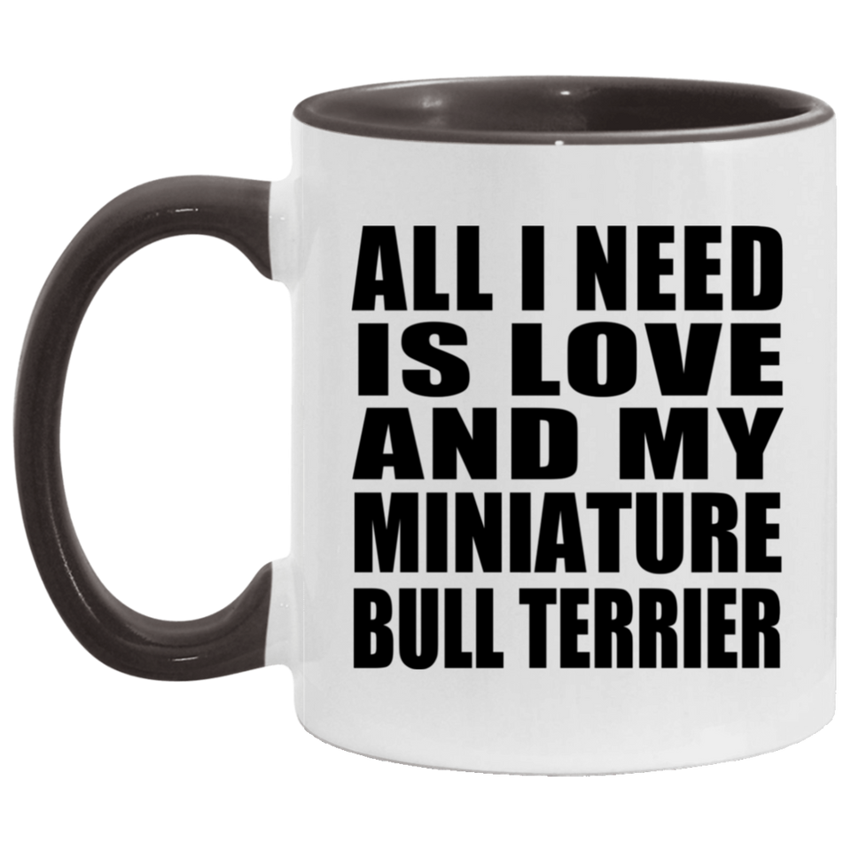 All I Need Is Love And My Miniature Bull Terrier - 11oz Accent Mug Black