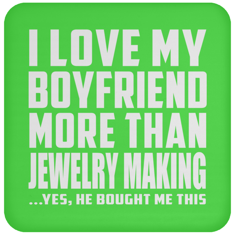 I Love My Boyfriend More Than Jewelry Making - Drink Coaster