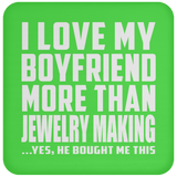 I Love My Boyfriend More Than Jewelry Making - Drink Coaster