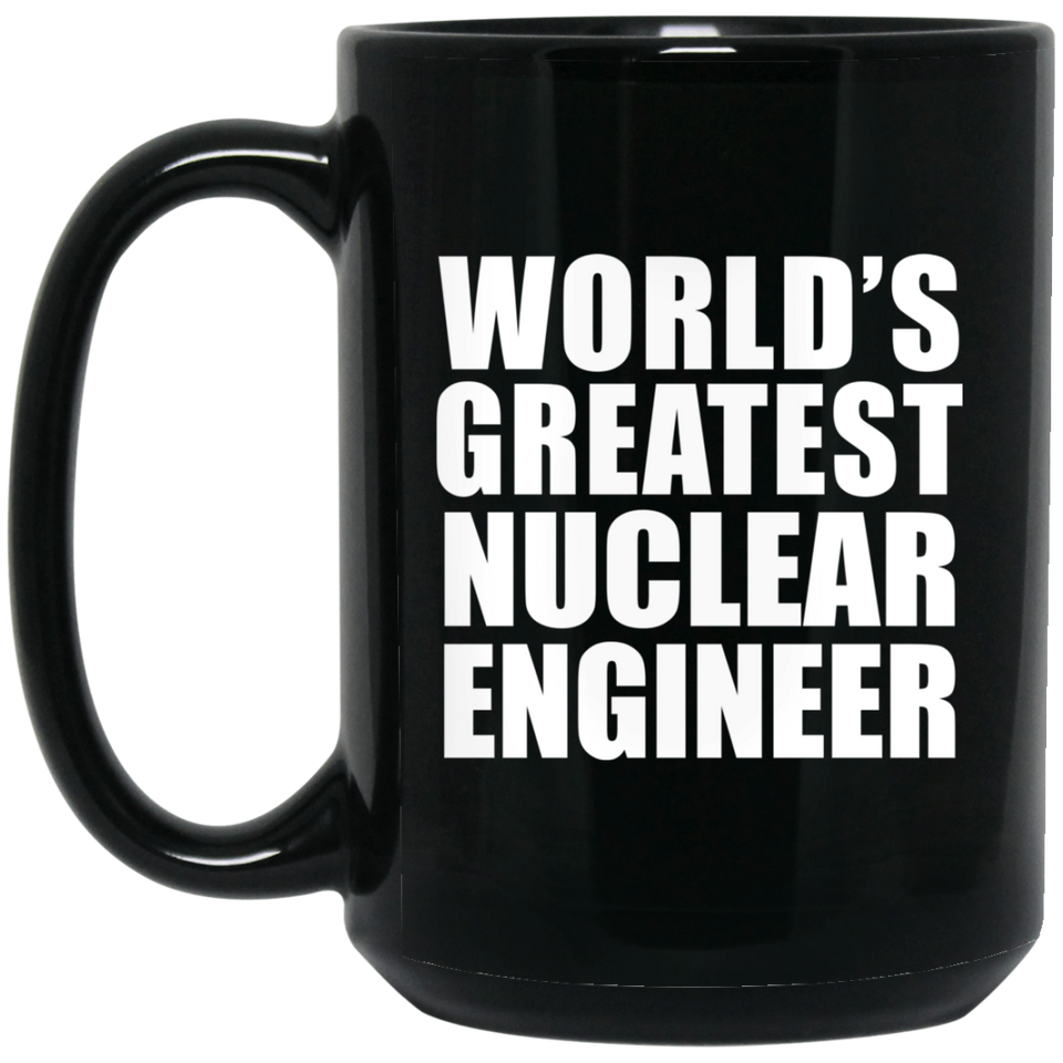 World's Greatest Nuclear Engineer - 15 Oz Coffee Mug Black
