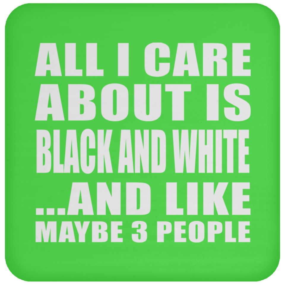 All I Care About Is Black And White - Drink Coaster