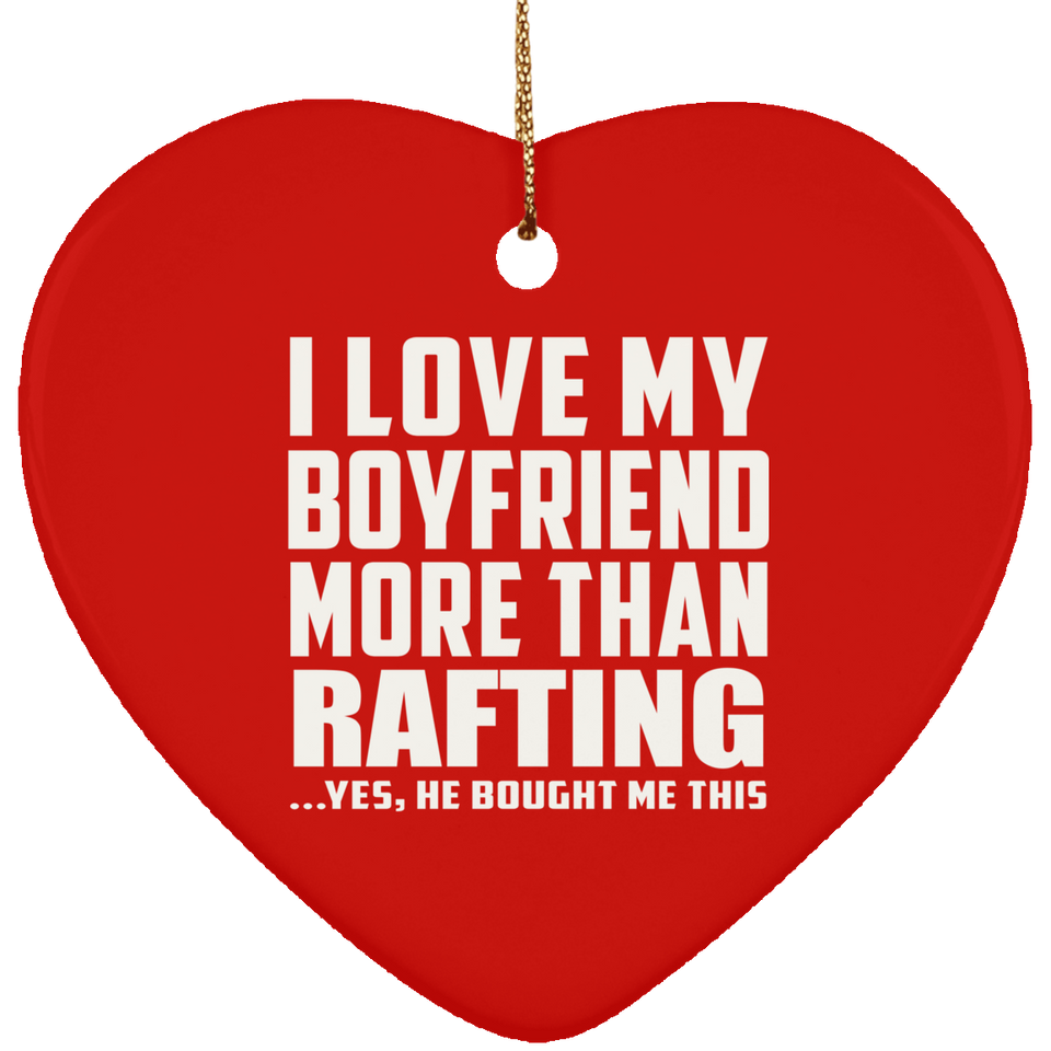 I Love My Boyfriend More Than Rafting - Heart Ornament