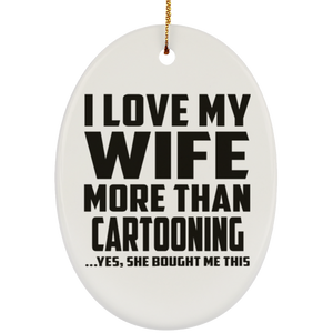 I Love My Wife More Than Cartooning - Oval Ornament