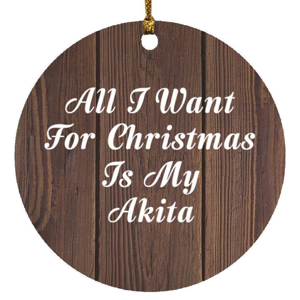 All I Want For Christmas Is My Akita - Circle Ornament D