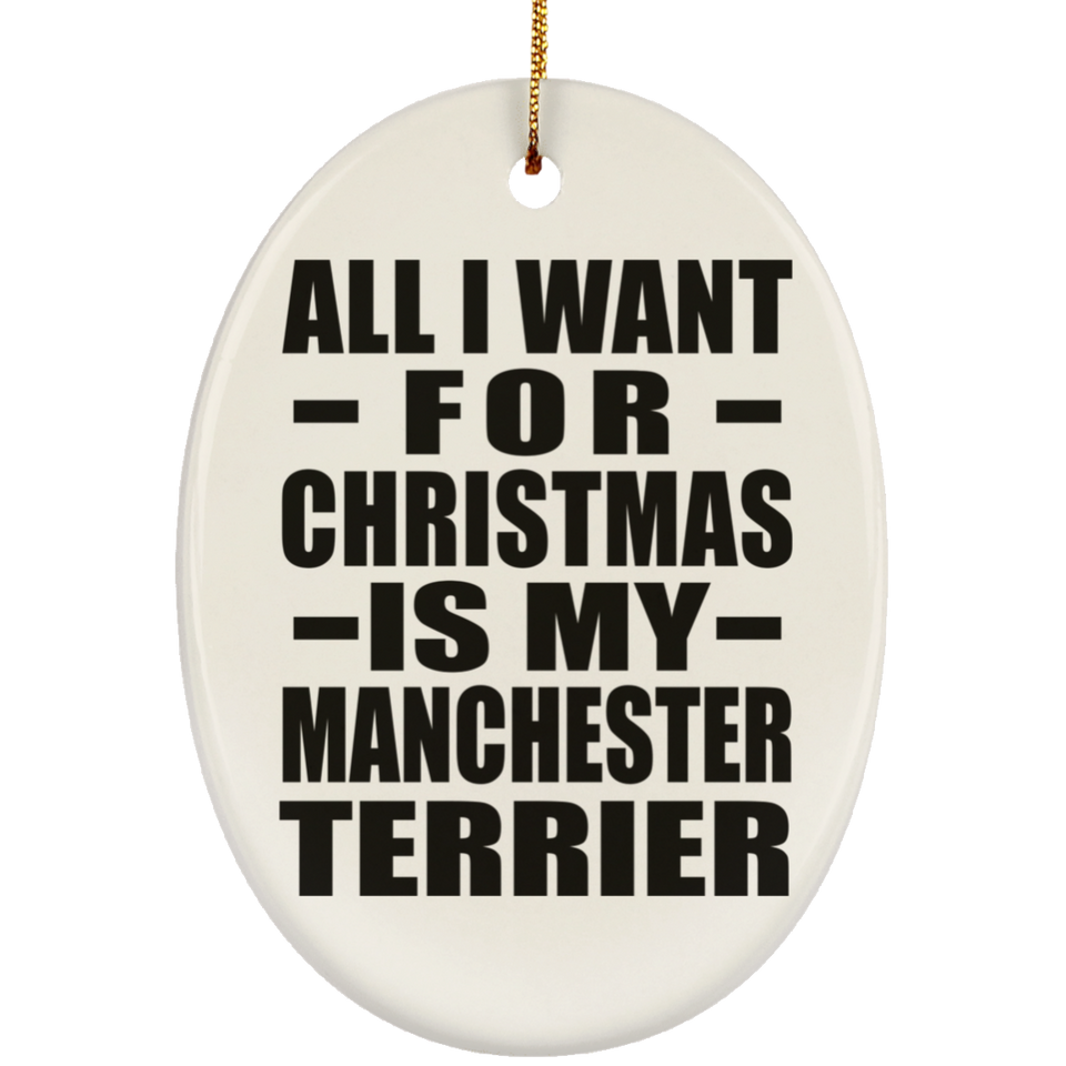 All I Want For Christmas Is My Manchester Terrier - Oval Ornament