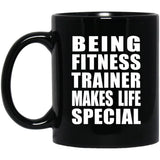 Being Fitness Trainer Makes Life Special - 11oz Coffee Mug Black