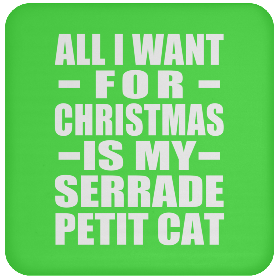 All I Want For Christmas Is My Serrade Petit Cat - Coaster