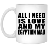 All I Need Is Love And My Egyptian Mau - 11 Oz Coffee Mug