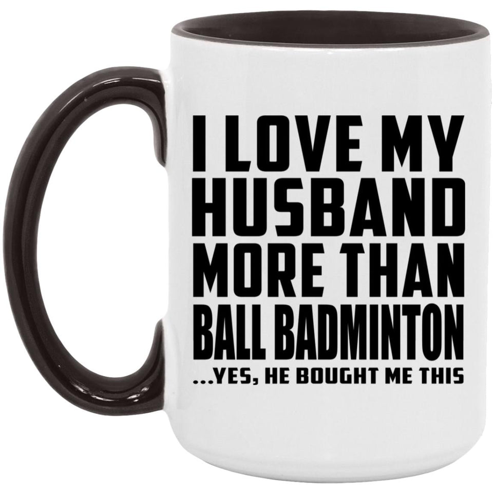 I Love My Husband More Than Ball Badminton - 15oz Accent Mug Black