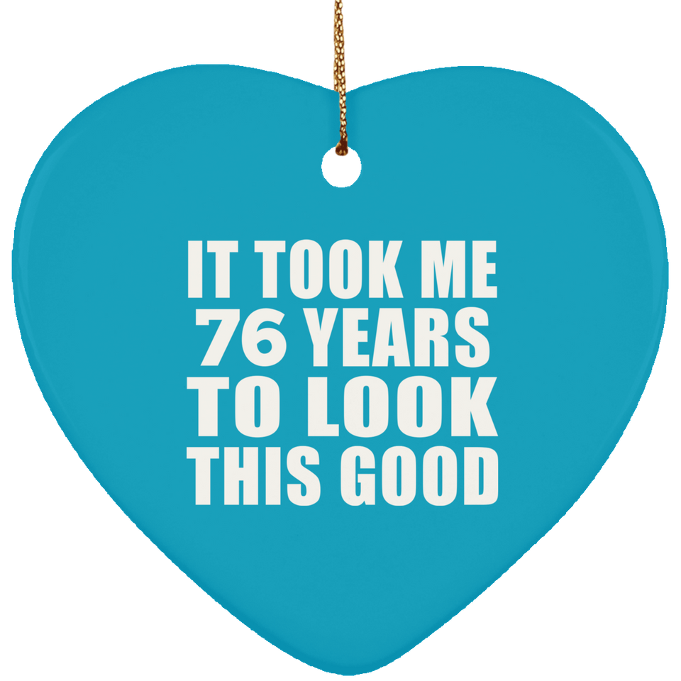 76th Birthday Took Me 76 Years To Look This Good - Heart Ornament
