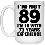 89th Birthday I'm Not 89 I'm 18 With 71 Years Experience - 15oz Coffee Mug