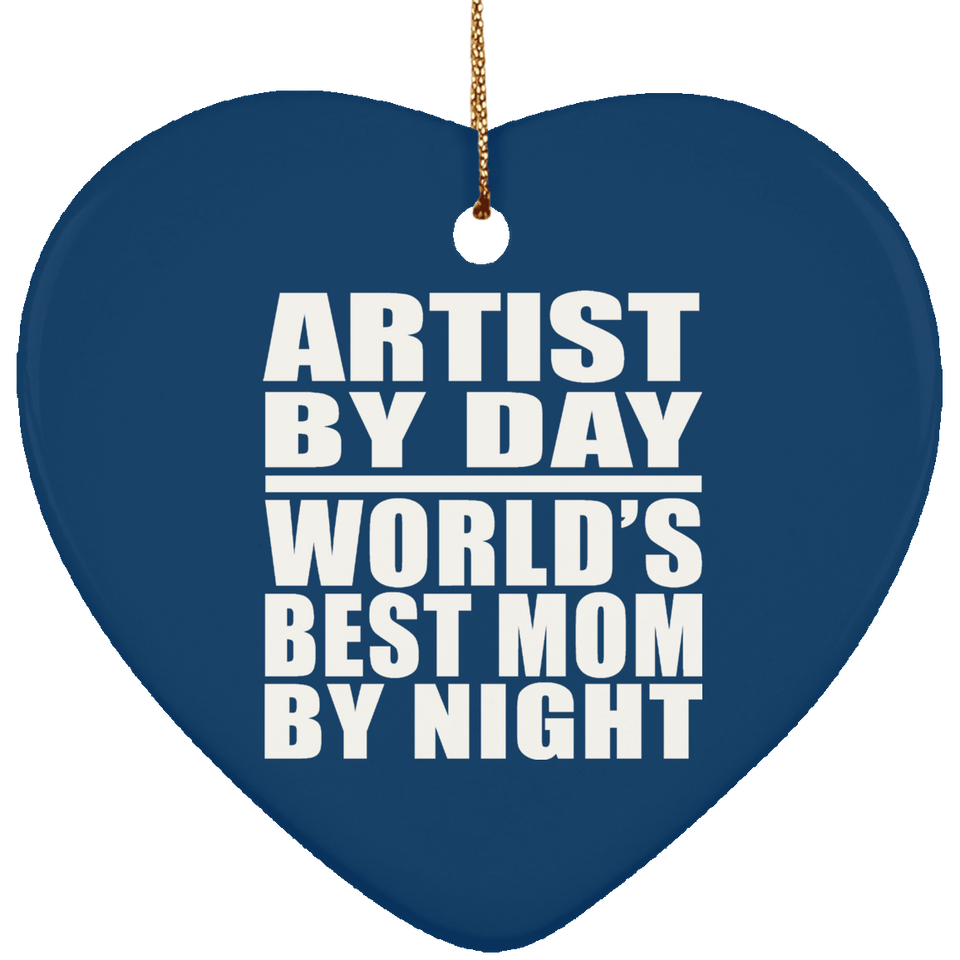 Artist By Day World's Best Mom By Night - Heart Ornament