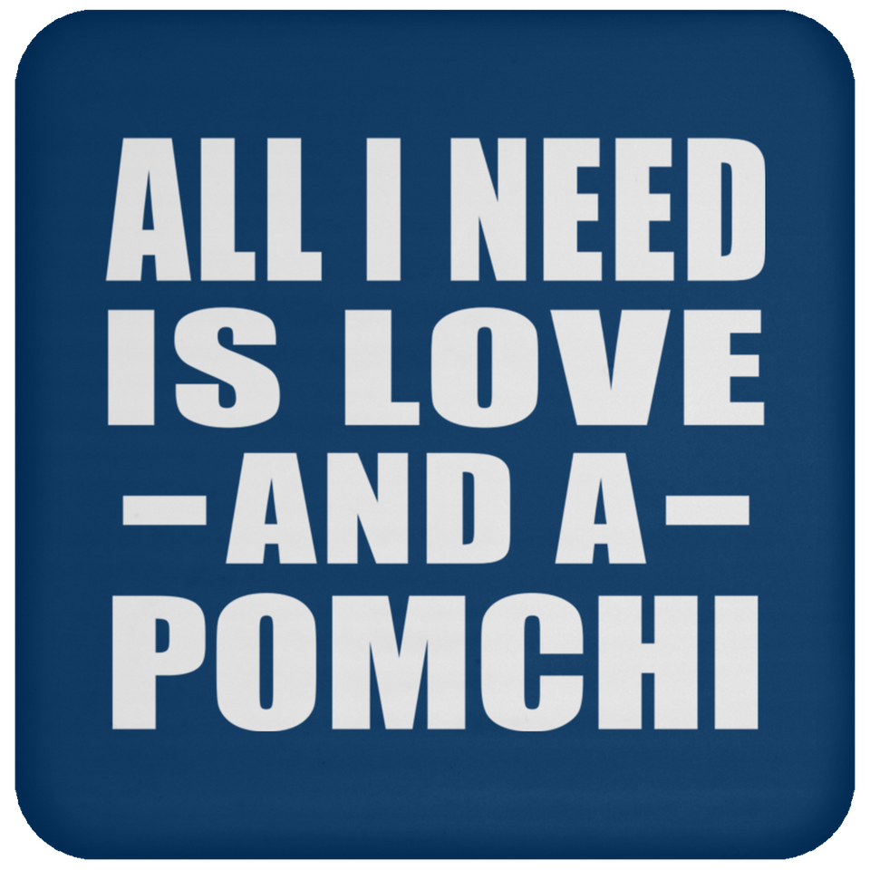 All I Need Is Love And A Pomchi - Drink Coaster
