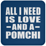 All I Need Is Love And A Pomchi - Drink Coaster
