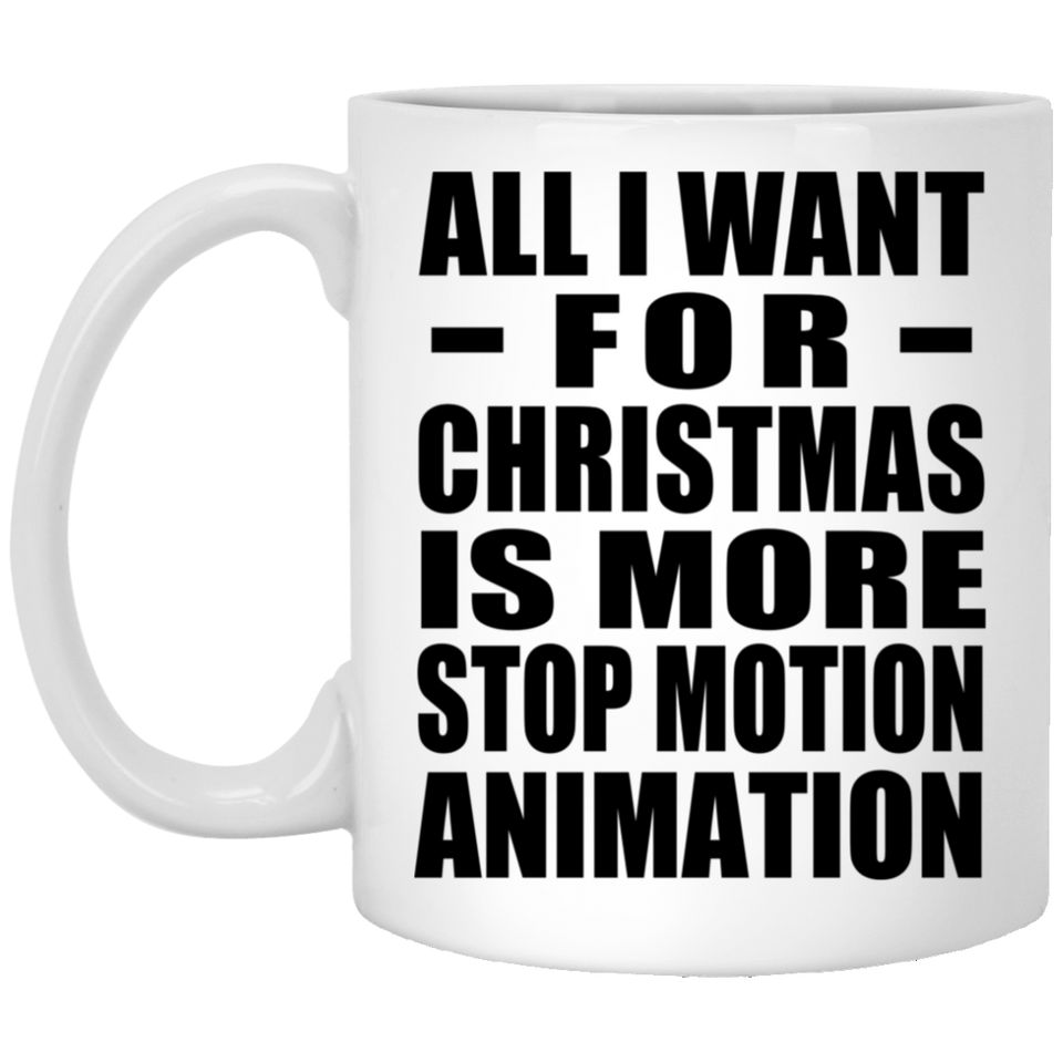 All I Want For Christmas Is More Stop Motion Animation - 11 Oz Coffee Mug