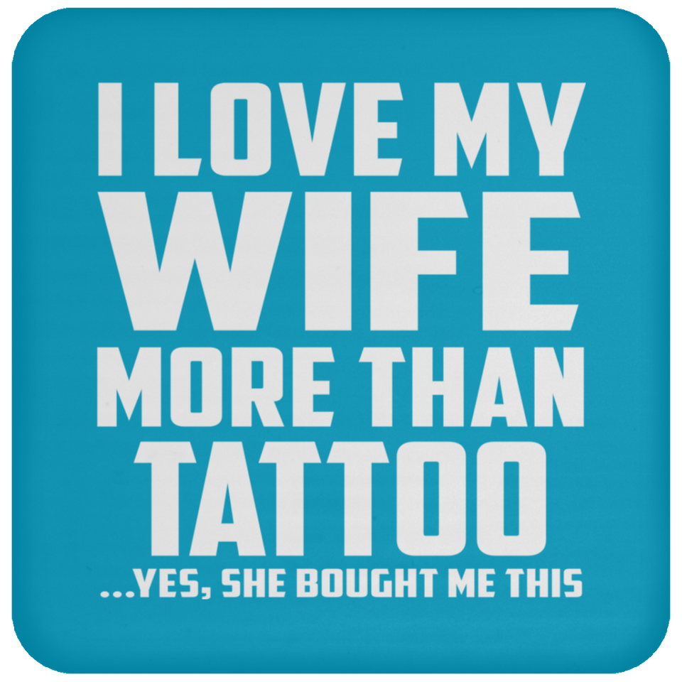 I Love My Wife More Than Tattoo - Drink Coaster