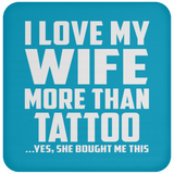 I Love My Wife More Than Tattoo - Drink Coaster