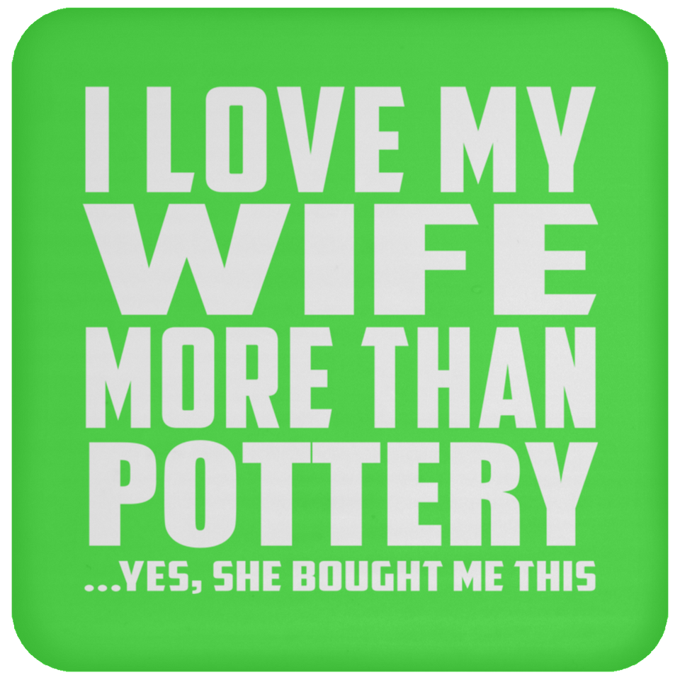 I Love My Wife More Than Pottery - Drink Coaster