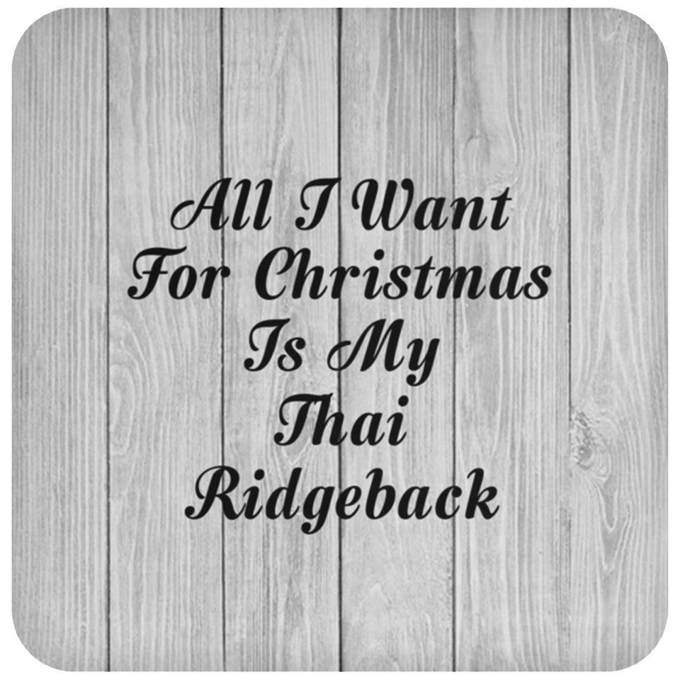 All I Want For Christmas Is My Thai Ridgeback - Drink Coaster F