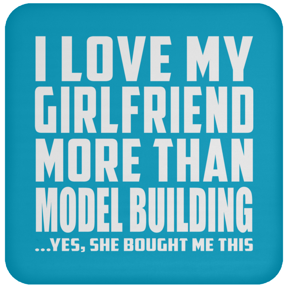 I Love My Girlfriend More Than Model Building - Drink Coaster