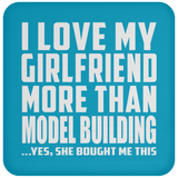 I Love My Girlfriend More Than Model Building - Drink Coaster