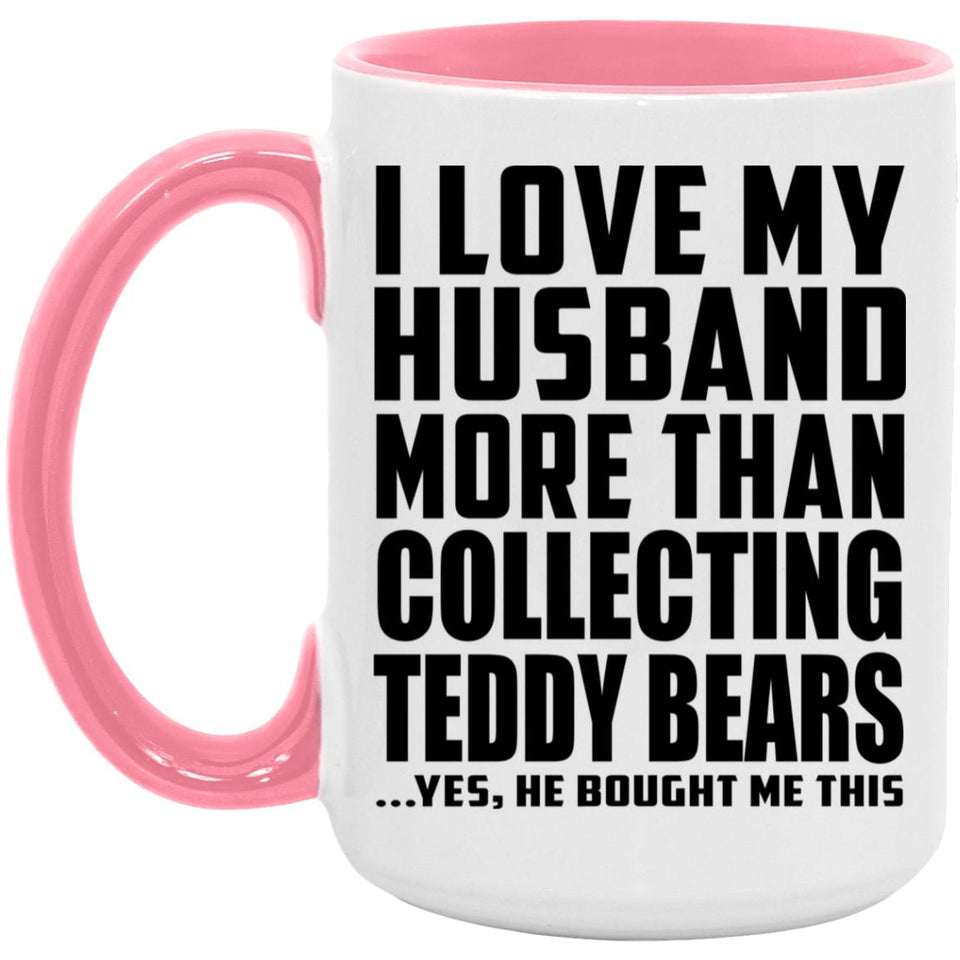 I Love My Husband More Than Collecting Teddy Bears - 15oz Accent Mug Pink
