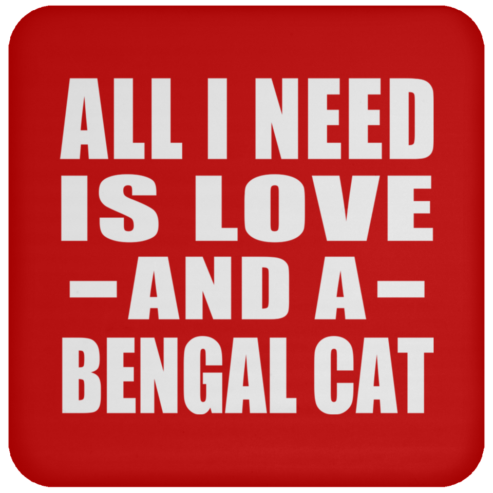 All I Need Is Love And A Bengal Cat - Drink Coaster