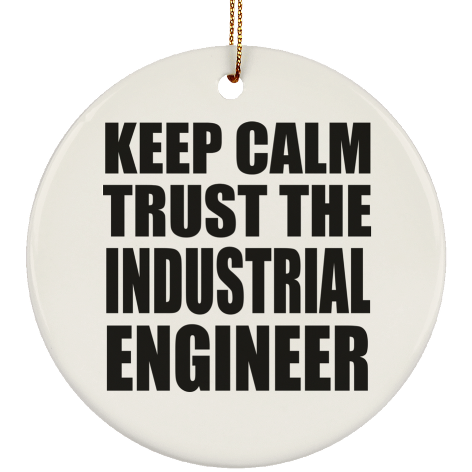 Keep Calm and Trust The Industrial Engineer - Circle Ornament
