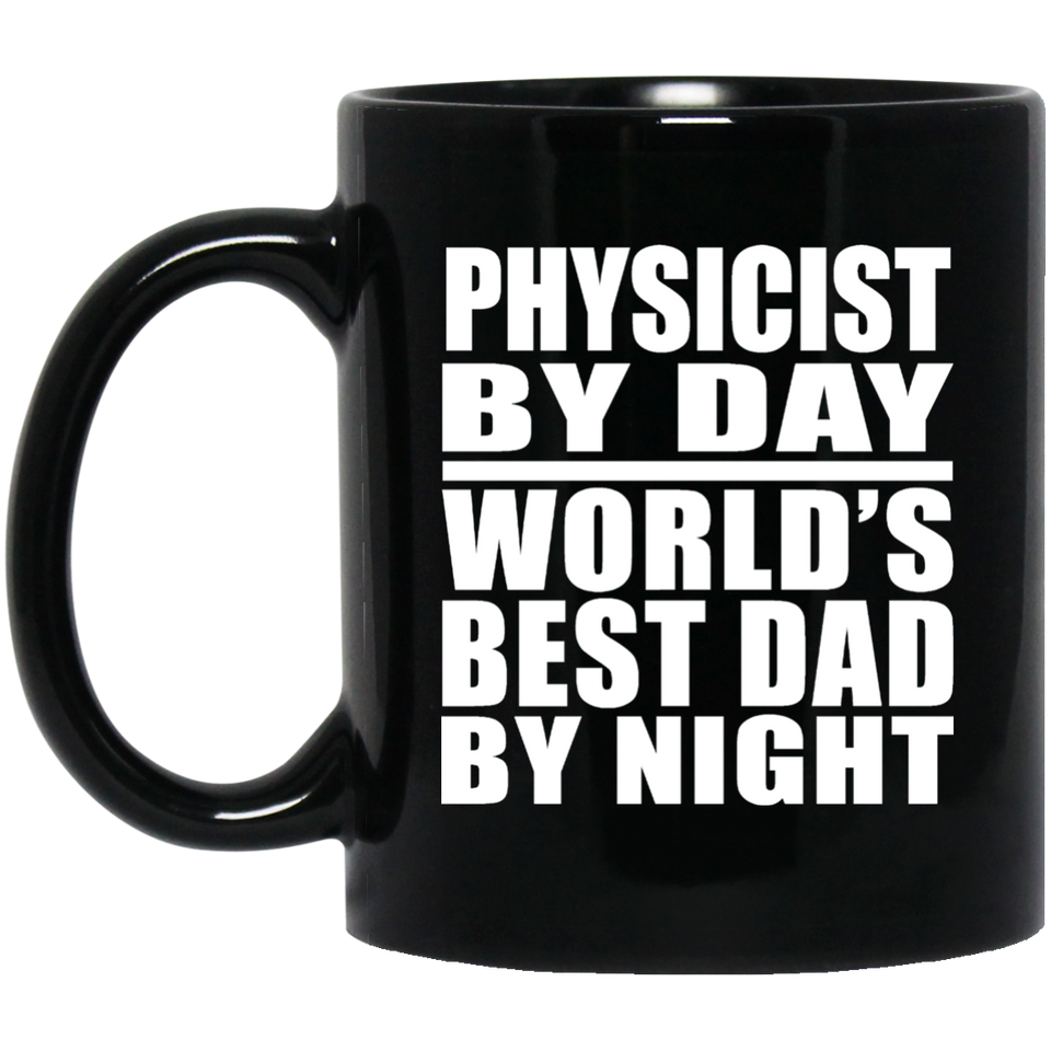 Physicist By Day World's Best Dad By Night - 11 Oz Coffee Mug Black