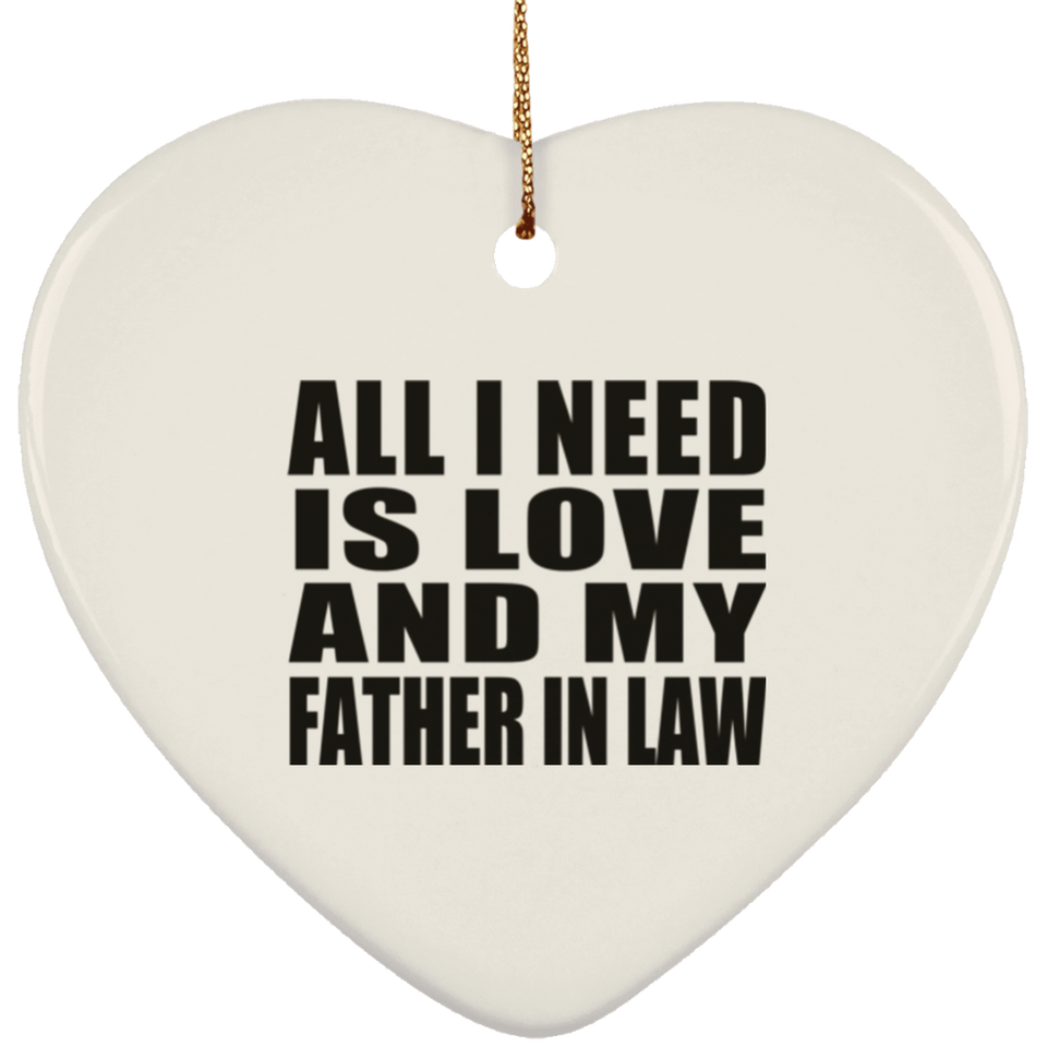 All I Need Is Love And My Father In Law - Heart Ornament