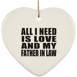All I Need Is Love And My Father In Law - Heart Ornament