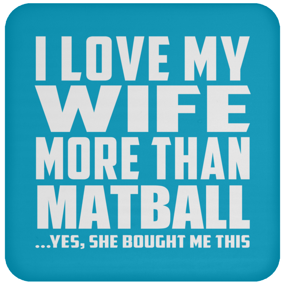 I Love My Wife More Than Matball - Drink Coaster