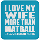 I Love My Wife More Than Matball - Drink Coaster