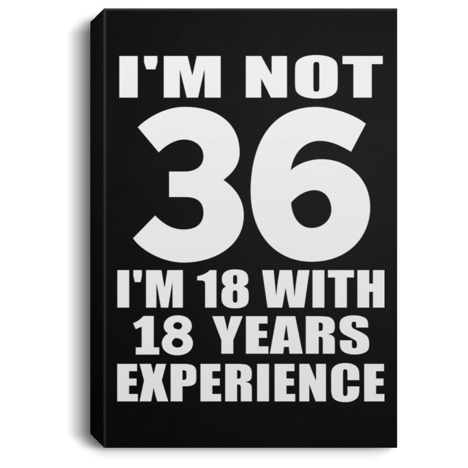36th Birthday I'm Not 36 I'm 18 With 18 Years Experience - Canvas Portrait