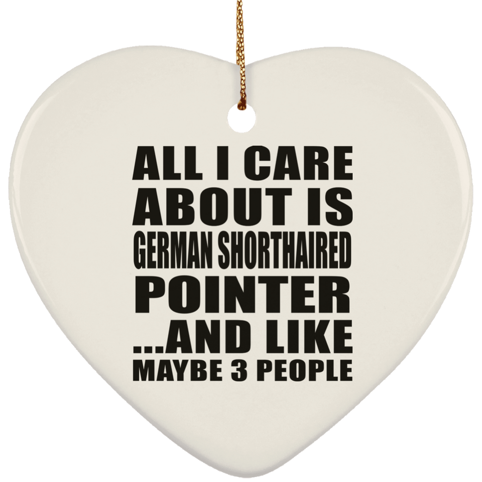 All I Care About Is German Shorthaired Pointer - Heart Ornament