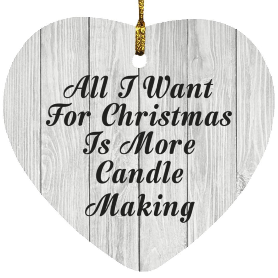 All I Want For Christmas Is More Candle Making - Heart Ornament F