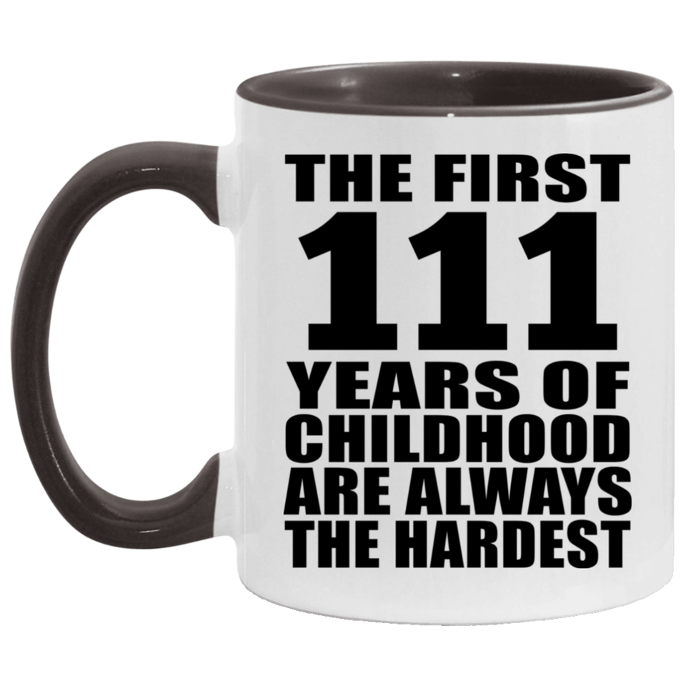 111th Birthday First 111 Years of Childhood Are The Hardest - 11oz Accent Mug Black