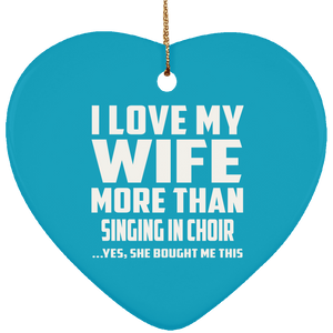 I Love My Wife More Than Singing In Choir - Heart Ornament