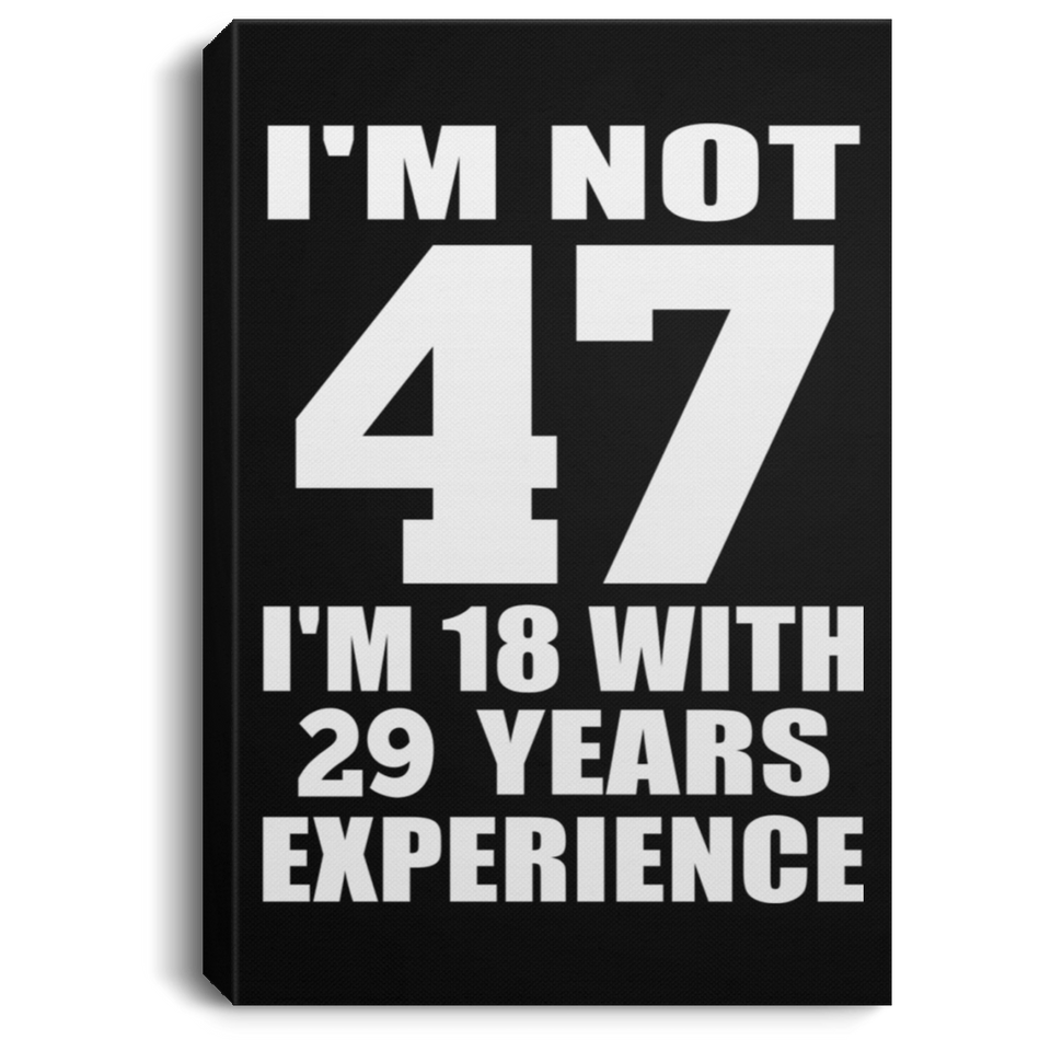 47th Birthday I'm Not 47 I'm 18 With 29 Years Experience - Canvas Portrait