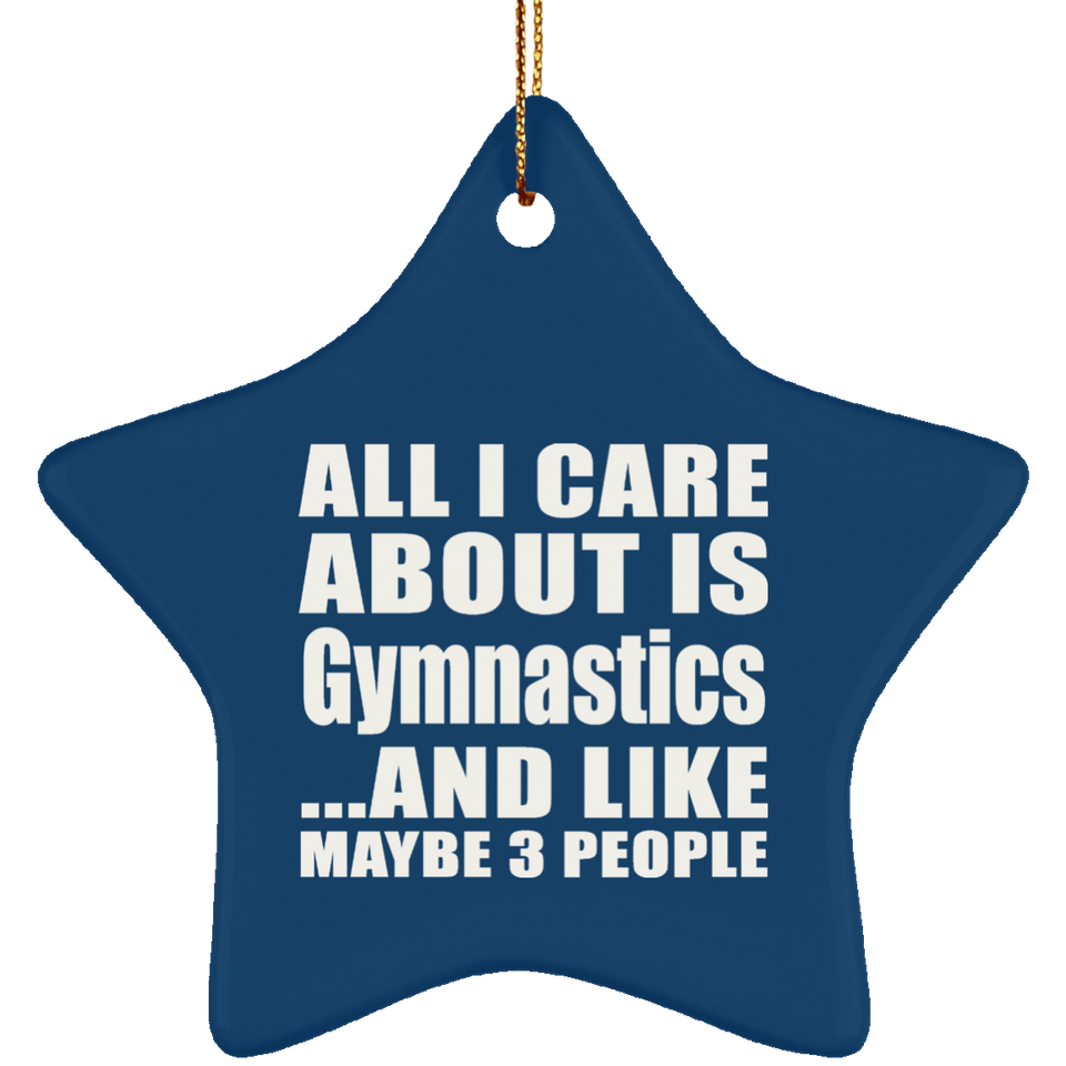 All I Care About Is Gymnastics - Star Ornament