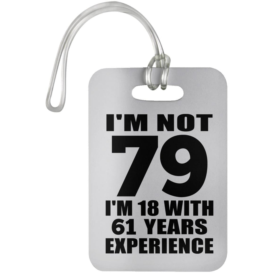 79th Birthday I'm Not 79 I'm 18 With 61 Years Experience - Luggage Bag Tag