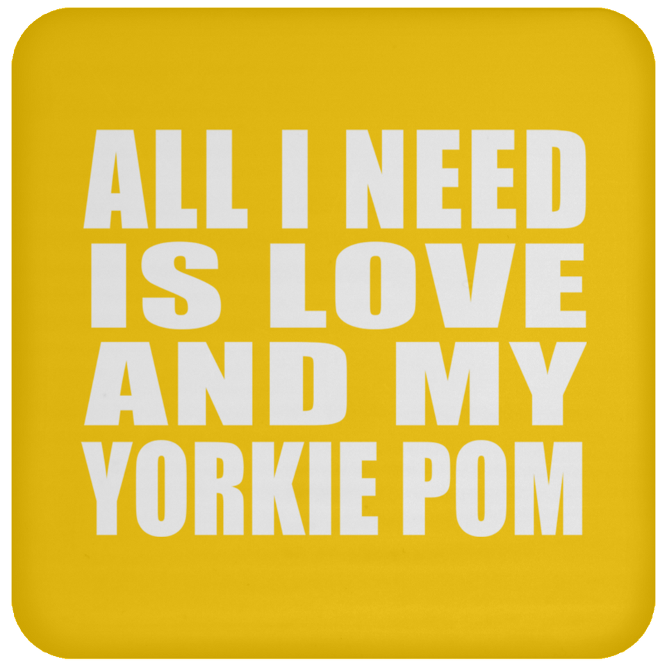 All I Need Is Love And My Yorkie Pom - Drink Coaster
