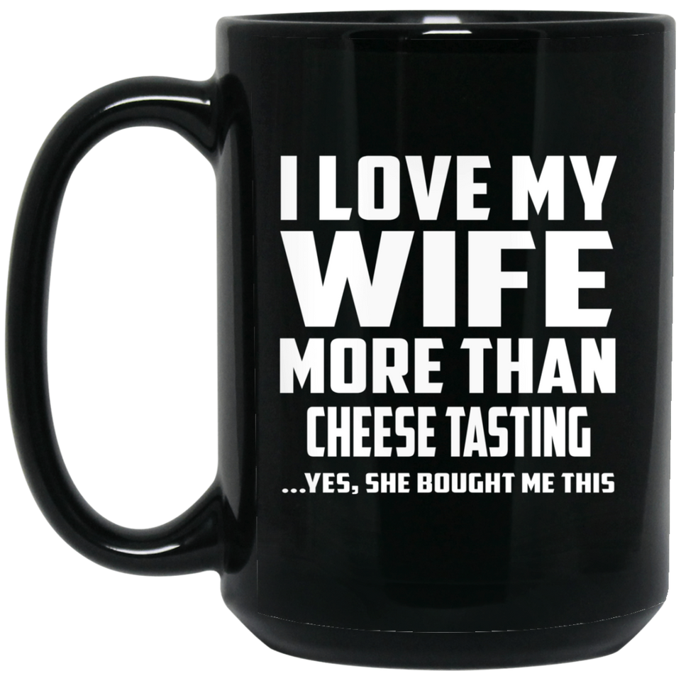 I Love My Wife More Than Cheese Tasting - 15 Oz Coffee Mug Black