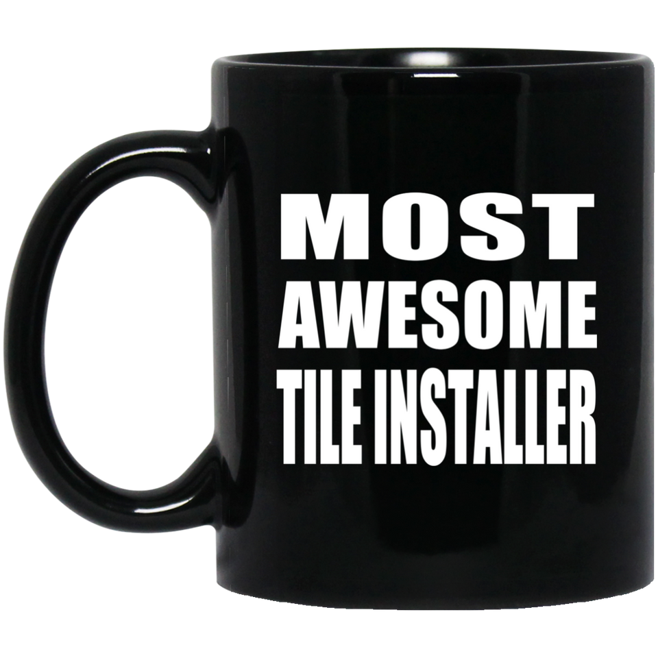 Most Awesome Tile Installer - 11 Oz Coffee Mug Black
