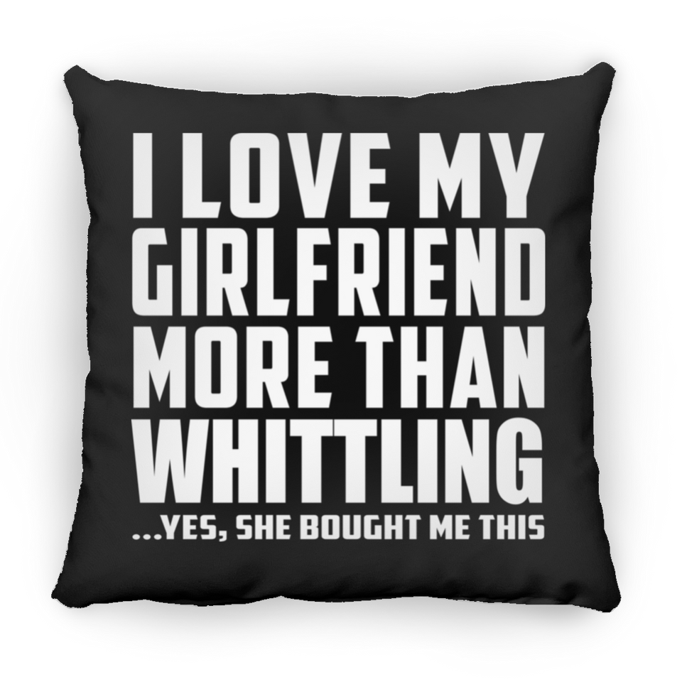 I Love My Girlfriend More Than Whittling - Throw Pillow Black