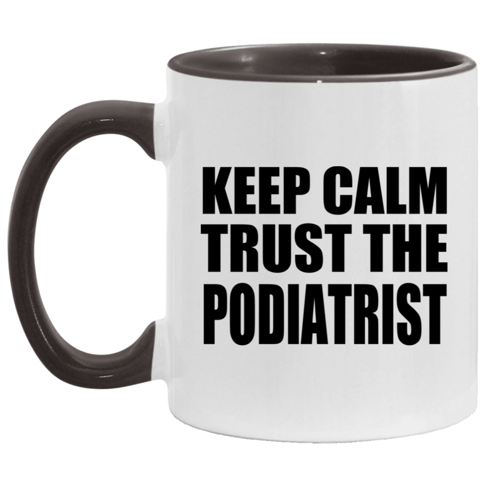 Keep Calm and Trust The Podiatrist - 11oz Accent Mug Black