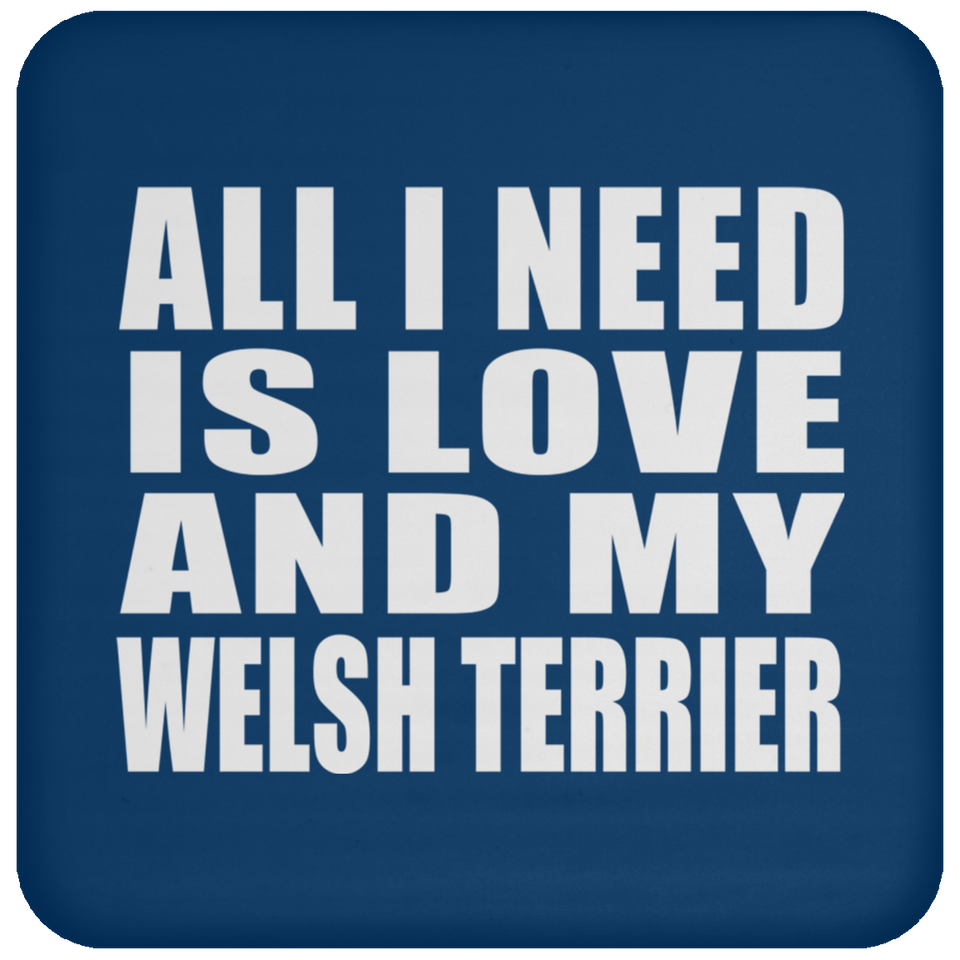 All I Need Is Love And My Welsh Terrier - Drink Coaster